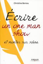 Couverture du livre « Écrire un one-man-show et monter sur scène » de Christine Berrou aux éditions Eyrolles