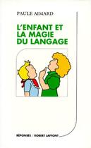 Couverture du livre « L'enfant et la magie du langage » de Paule Aimard aux éditions Robert Laffont