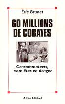 Couverture du livre « 60 millions de cobayes : Consommateurs, vous êtes en danger » de Eric Brunet aux éditions Albin Michel