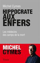 Couverture du livre « Hippocrate aux enfers ; les médecins des camps de la mort » de Michel Cymes aux éditions Stock