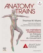 Couverture du livre « Anatomy trains : les méridiens myofasciaux en thérapie manuelle et du mouvement » de Thomas W. Myers aux éditions Elsevier-masson