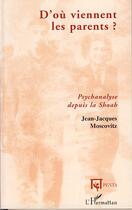 Couverture du livre « D'où viennent les parents ; psychanalyse depuis la Shoah » de Jean-Jacques Moscovitz aux éditions Editions Penta