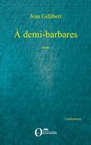 Couverture du livre « À demi-barbares » de Jean Gillibert aux éditions Editions Orizons