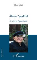 Couverture du livre « Aharon Appelfeld ; le réel et l'imaginaire » de Masha Itzhaki aux éditions Editions L'harmattan