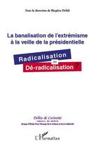 Couverture du livre « La banalisation de l'extrémisme à la veille de la présidentielle ; radicalisation ou dé-radicalisation » de Birgitta Orfali aux éditions L'harmattan