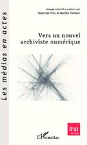 Couverture du livre « Vers un nouvel archiviste numérique » de Valentine Frey et Matteo Treleani aux éditions Editions L'harmattan