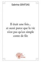 Couverture du livre « Il etait une fois... et aussi parce que la vie n'est pas qu'un simple conte de fee » de Sabrina Gratias aux éditions Edilivre