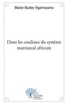 Couverture du livre « Dans les coulisses du systeme matriarcal africain - ce qu il faut savoir de certaines coutumes et mo » de Budey Ngamasana B. aux éditions Edilivre