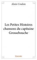 Couverture du livre « Les petites histoires chansons du capitaine Grossebouche » de Alain Coulon aux éditions Edilivre
