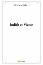 Couverture du livre « Judith et Victor » de Stephane Jobert aux éditions Edilivre