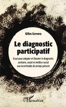 Couverture du livre « Diagnostic participatif ; essai pour adapter et illustrer le diagnostic sanitaire social et médico social aux incertitudes du temps présent » de Gilles Cervera aux éditions Editions L'harmattan