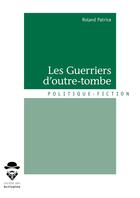 Couverture du livre « Les guerriers d'outre-tombe » de Roland Patrice aux éditions Societe Des Ecrivains