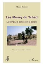 Couverture du livre « Les musey du Tchad ; le temps, la pensée et la parole » de Marco Bertoni aux éditions L'harmattan