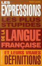 Couverture du livre « Les expressions les plus stupides de la langue française et leurs vraies définitions » de Daniel Lacotte aux éditions L'opportun