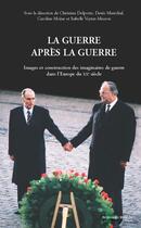 Couverture du livre « La guerre après la guerre ; images et construction des imaginaires de guerre dans l'Europe du XX siècle » de Denis Maréchal et Christian Delporte et Isabelle Veyrat-Masson et Caroline Moine aux éditions Nouveau Monde