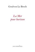 Couverture du livre « La mer pour horizon - itineraires litteraires sur les cotes de la manche » de Goulven Le Brech aux éditions Perseides
