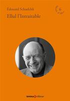 Couverture du livre « Ellul, l'intraitable » de Edouard Schaelchli aux éditions Lemieux