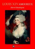 Couverture du livre « Louis XIV amoureux » de Herve Bentegeat aux éditions Editions Rabelais