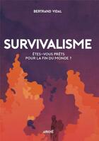 Couverture du livre « Survivalisme : êtes-vous prêts pour la fin du monde ? » de Vidal Bertrand aux éditions Arkhe