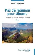 Couverture du livre « Pas de requiem pour Ubuntu : l'Afrique du sud face aux démons de son passé » de Alois Rwiyegura aux éditions Les Impliques