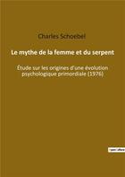 Couverture du livre « Le mythe de la femme et du serpent : étude sur les origines d'une évolution psychologique primordiale » de Schoebel Charles aux éditions Culturea