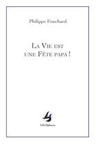 Couverture du livre « La vie est une fête papa ! » de Fouchard Philippe aux éditions Librisphaera