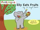 Couverture du livre « Elly eats fruits ; level A1, beginners » de Damani Kinjal aux éditions Funlingua