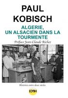 Couverture du livre « ALGERIE, UN ALSACIEN DANS LA TOURMENTE » de Paul Kobisch aux éditions Thebookedition.com