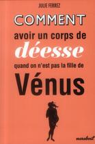 Couverture du livre « Comment avoir un corps de déesse quand on n'est pas la fille de Vénus » de Julie Ferrez aux éditions Marabout