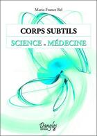 Couverture du livre « Corps subtils ; science et médecine » de Marie-France Bel aux éditions Dangles