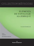 Couverture du livre « Éléments de topologie algébrique : Mathématiques : Master-Agrégation » de Godbillon Claude aux éditions Hermann