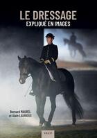 Couverture du livre « Le dressage expliqué en images » de Alain Laurioux et Bernard Maurel aux éditions Vigot