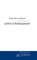 Couverture du livre « Lettre à Robespierre ; le premier socialiste » de Sebastien Malepert aux éditions Editions Le Manuscrit