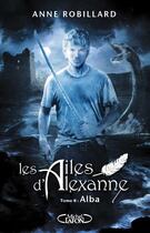 Couverture du livre « Les ailes d'Alexanne Tome 8 : Alba » de Anne Robillard aux éditions Michel Lafon