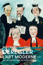 Couverture du livre « Dérégler l'art moderne : de la caricature au caricatural » de Bertrand Tillier aux éditions Hazan