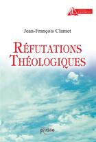 Couverture du livre « Réfutations théologiques » de Jean-Francois Clamet aux éditions Persee