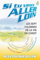 Couverture du livre « Si tu veux aller loin ; les sept colonies de la vie en Christ » de Ralph Shallis aux éditions Farel