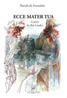 Couverture du livre « Ecce Mater Tua : Ecce Mater Tua » de De Soumabre Raoulx aux éditions La Compagnie Litteraire