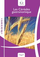 Couverture du livre « Les céréales gastronomiques » de Anny Vagnières aux éditions Charles Corlet