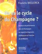 Couverture du livre « Ou Va Le Cycle Du Champagne ? Facteurs De Performance Dans Le Champagne Au Regard Du Diagnostic Strategique Et Financier » de Francis Declerck aux éditions Essec