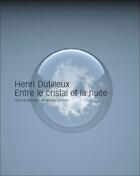 Couverture du livre « Henri Dutilleux, entre le cristal et la nuée » de Nicolas Darbon aux éditions Cdmc