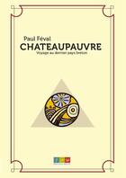 Couverture du livre « Chateaupauvre ; voyage au dernier pays breton » de Paul Feval aux éditions Editions Recits