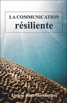 Couverture du livre « La communication résiliente » de Evelyne Adam-Horisberger aux éditions Terre En Ciel