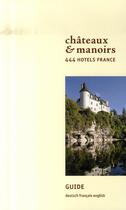 Couverture du livre « Châteaux et manoirs ; 444 hôtels, france » de  aux éditions Chateaux Et Manoirs