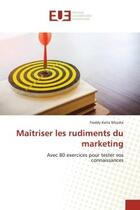 Couverture du livre « Maitriser les rudiments du marketing - avec 80 exercices pour tester vos connaissances » de N'Kodia Freddy Keita aux éditions Editions Universitaires Europeennes