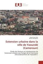 Couverture du livre « Extension urbaine dans la ville de yaounde (cameroun) - etude des facteurs et consequences de l'exte » de Tiani Dissi/Mougoue aux éditions Editions Universitaires Europeennes