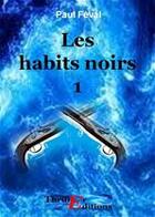 Couverture du livre « Les habits noirs t.1 » de Paul Feval aux éditions Thriller Editions