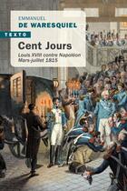 Couverture du livre « Cent jours : Louis XVIII contre Napoléon, mars-juillet 1815 » de Emmanuel De Waresquiel aux éditions Tallandier