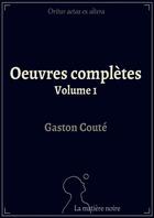 Couverture du livre « Oeuvres complètes t.1 » de Gaston Coute aux éditions Matiere Noire