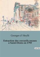 Couverture du livre « Extraction des cercueils royaux à Saint-Denis en 1793 » de Georges D' Heylli aux éditions Shs Editions